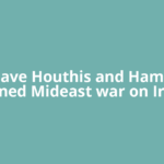 Why have Houthis and Hamas not joined Mideast war on Iran