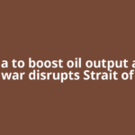 Canada to boost oil output as Iran war disrupts Strait of