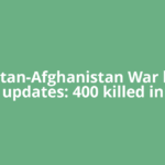 Pakistan-Afghanistan War latest updates: 400 killed in