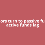 Investors turn to passive funds as active funds lag