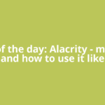 Word of the day: Alacrity – meaning and how to use it like