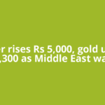 Silver rises Rs 5,000, gold up Rs 1,300 as Middle East war