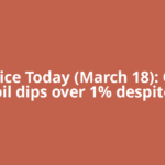 Oil Price Today (March 18): Crude oil dips over 1% despite