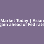 Global Market Today | Asian stocks gain ahead of Fed rate