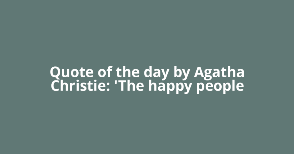 Quote of the day by Agatha Christie: 'The happy people
