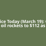 Oil Price Today (March 19): Crude oil rockets to $112 as
