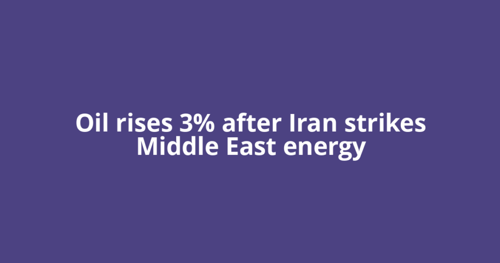 Oil rises 3% after Iran strikes Middle East energy