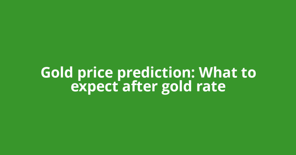 Gold price prediction: What to expect after gold rate