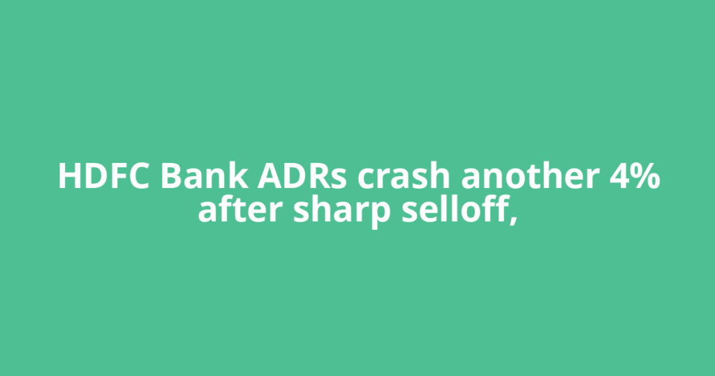 HDFC Bank ADRs crash another 4% after sharp selloff,