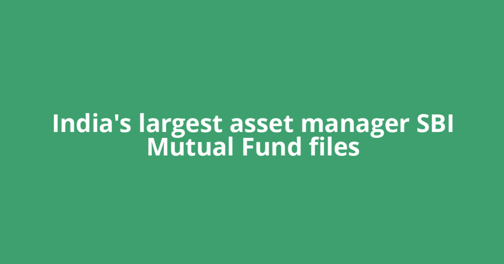 India's largest asset manager SBI Mutual Fund files