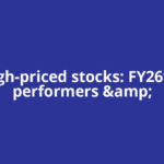 ​10 high-priced stocks: FY26’s top performers &amp;