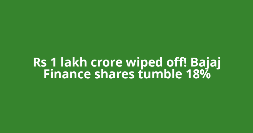 Rs 1 lakh crore wiped off! Bajaj Finance shares tumble 18%