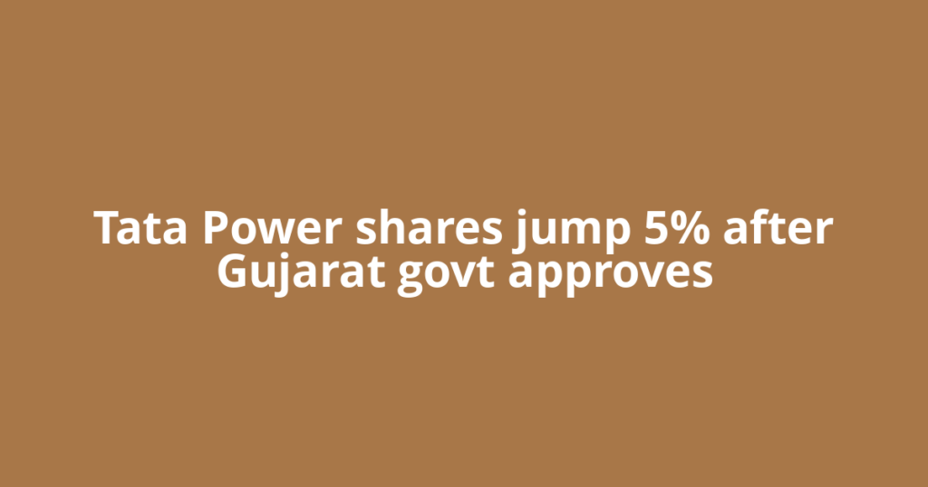 Tata Power shares jump 5% after Gujarat govt approves