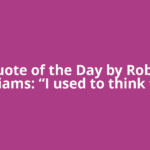Quote of the Day by Robin Williams: “I used to think that
