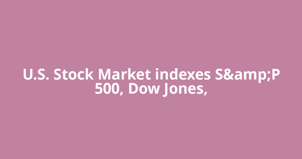 U.S. Stock Market indexes S&amp;P 500, Dow Jones,