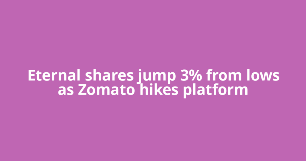 Eternal shares jump 3% from lows as Zomato hikes platform