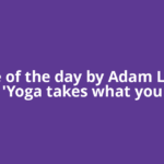 Quote of the day by Adam Levine: 'Yoga takes what you