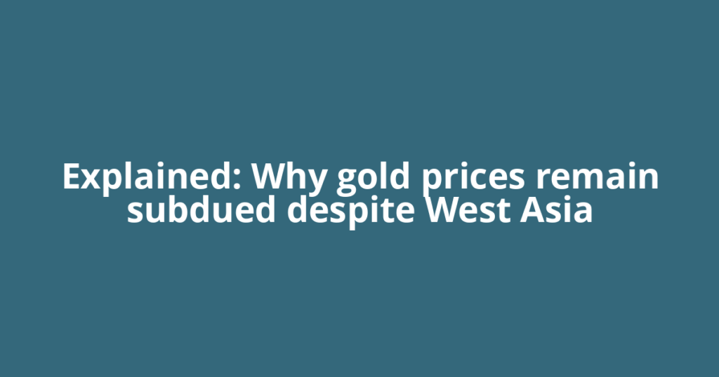 Explained: Why gold prices remain subdued despite West Asia