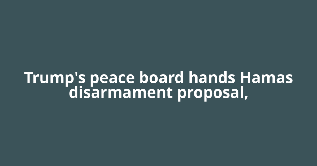 Trump's peace board hands Hamas disarmament proposal,