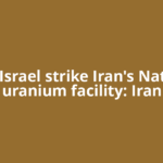 US, Israel strike Iran's Natanz uranium facility: Iran