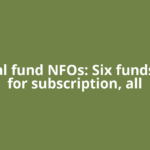Mutual fund NFOs: Six funds open for subscription, all