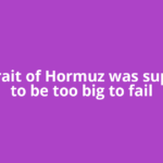 The Strait of Hormuz was supposed to be too big to fail