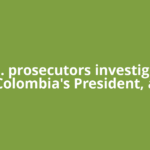 U.S. prosecutors investigate Colombia's President, a