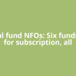 Mutual fund NFOs: Six funds open for subscription, all