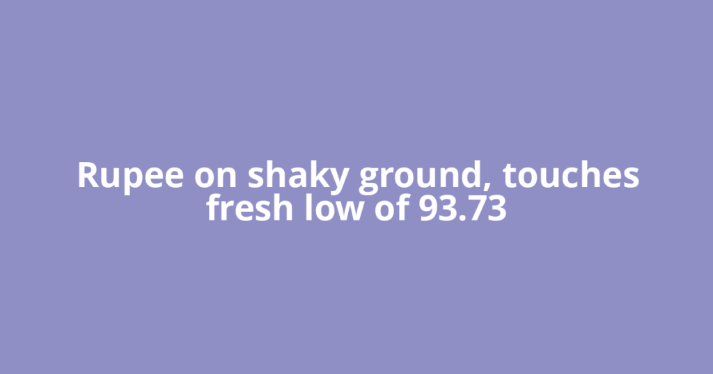 Rupee on shaky ground, touches fresh low of 93.73