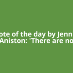 Quote of the day by Jennifer Aniston: 'There are no