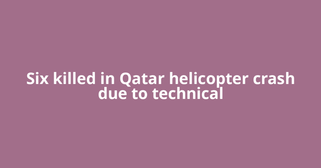 Six killed in Qatar helicopter crash due to technical