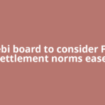 Sebi board to consider FPI settlement norms ease,