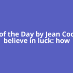 Quote of the Day by Jean Cocteau: ‘I believe in luck: how