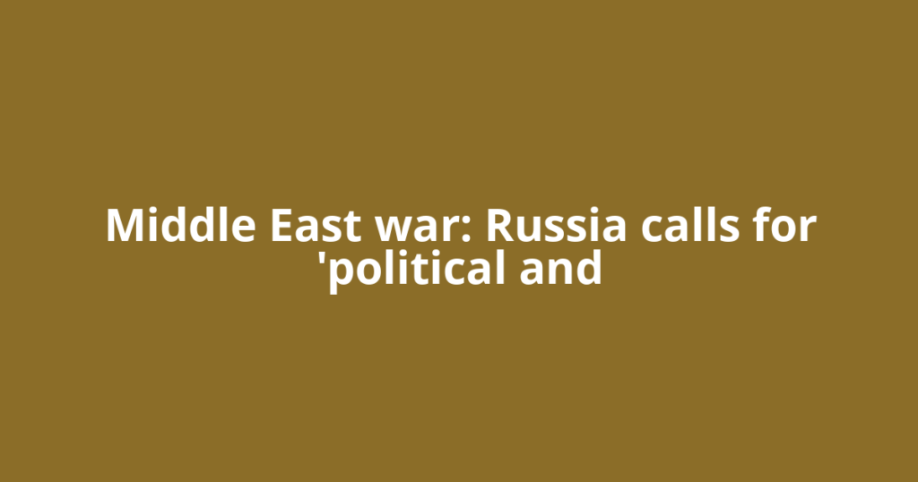 Middle East war: Russia calls for 'political and