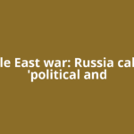 Middle East war: Russia calls for 'political and
