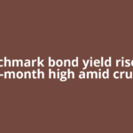 Benchmark bond yield rises to 14-month high amid crude