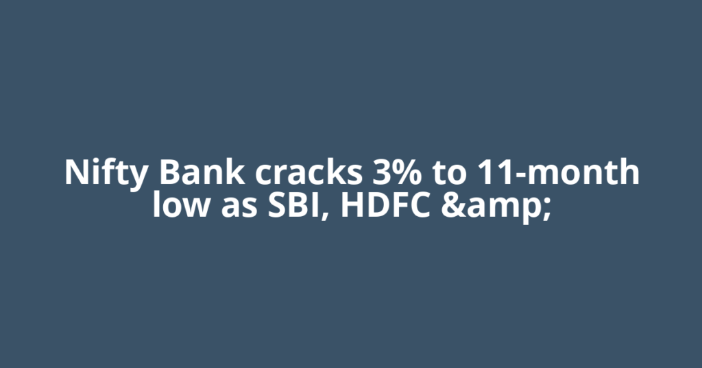 Nifty Bank cracks 3% to 11-month low as SBI, HDFC &amp;