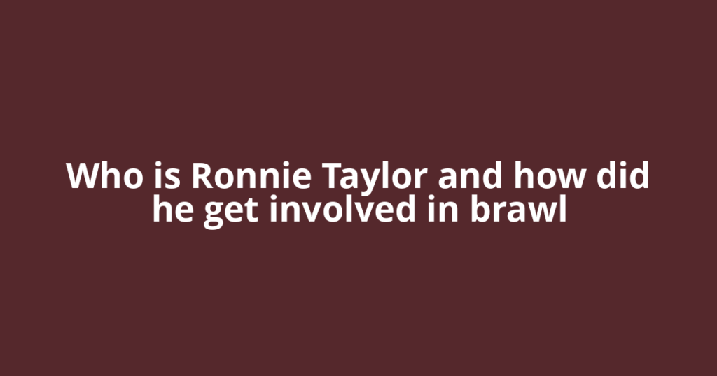 Who is Ronnie Taylor and how did he get involved in brawl