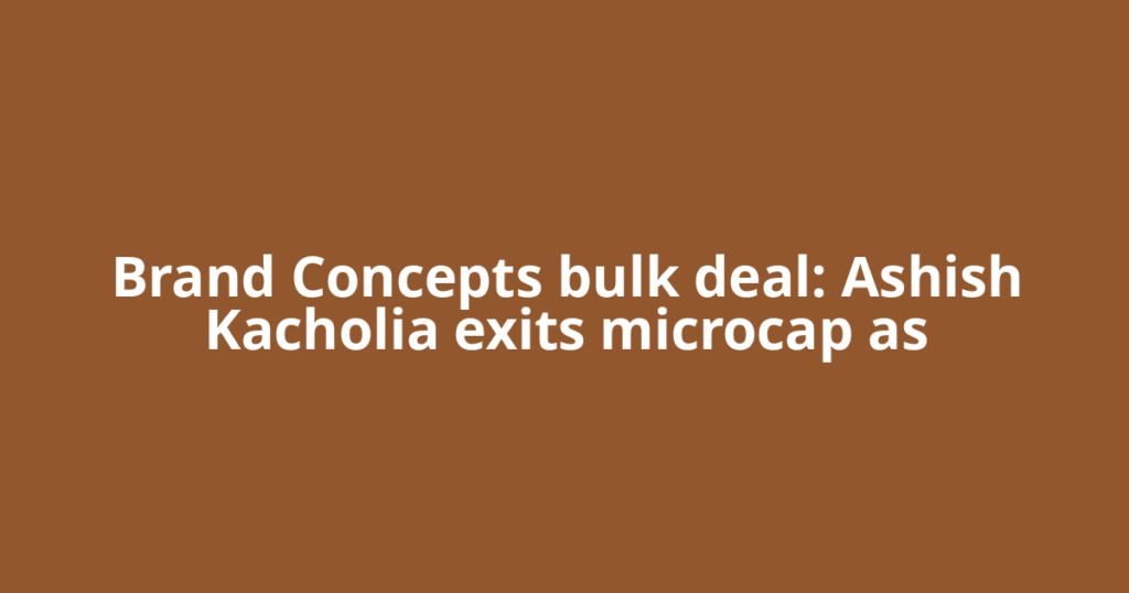 Brand Concepts bulk deal: Ashish Kacholia exits microcap as