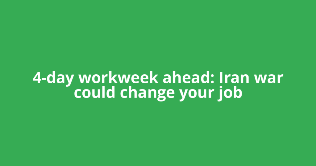 4-day workweek ahead: Iran war could change your job