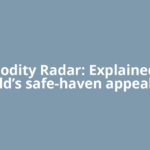 Commodity Radar: Explained: Why gold’s safe-haven appeal is