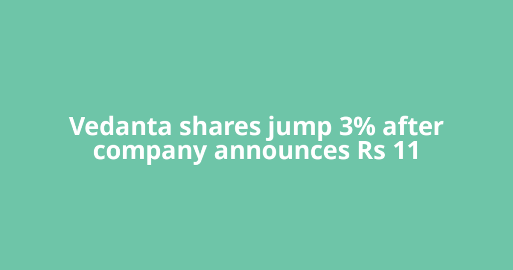 Vedanta shares jump 3% after company announces Rs 11