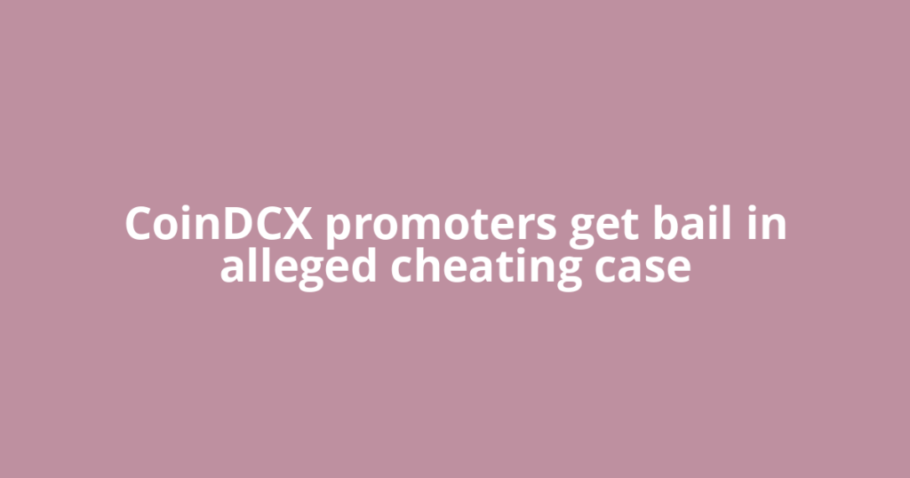 CoinDCX promoters get bail in alleged cheating case