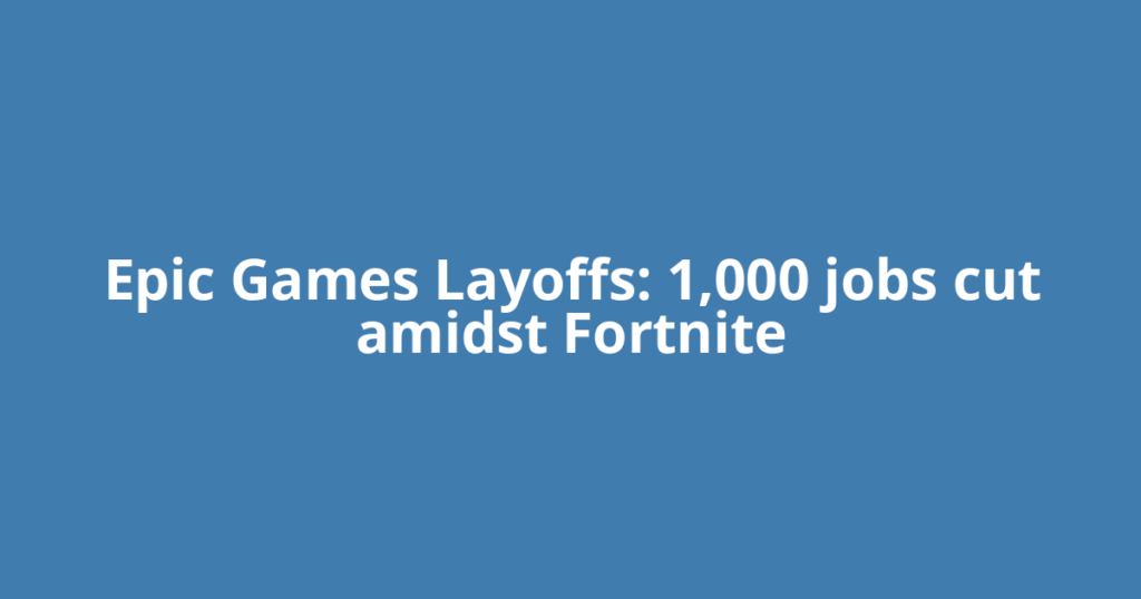 Epic Games Layoffs: 1,000 jobs cut amidst Fortnite