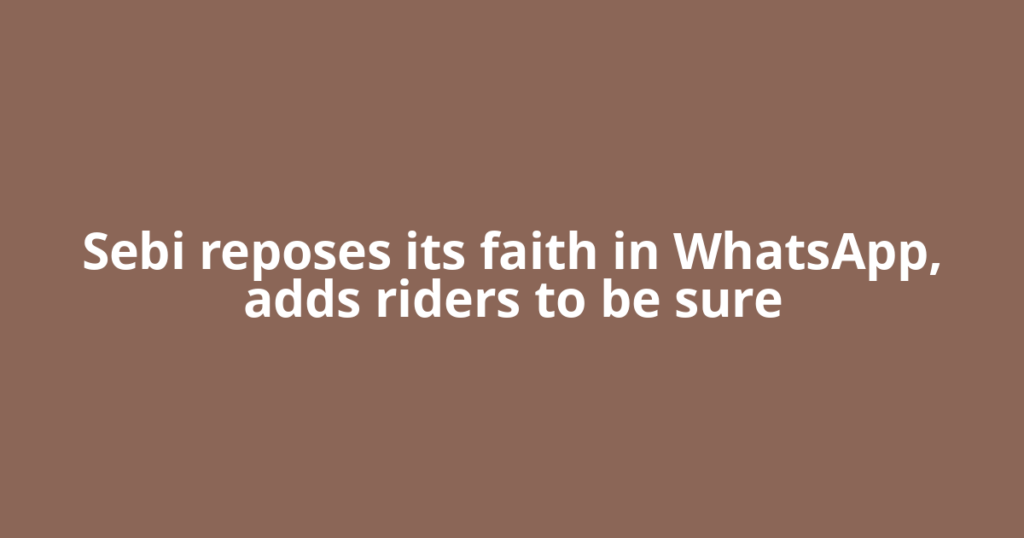 Sebi reposes its faith in WhatsApp, adds riders to be sure