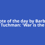 Quote of the day by Barbara Tuchman: 'War is the