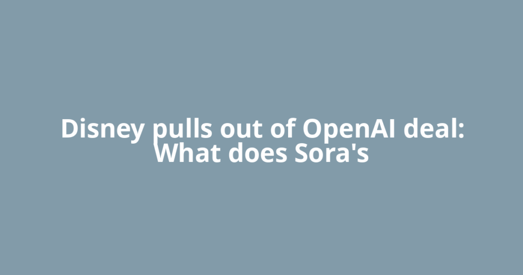 Disney pulls out of OpenAI deal: What does Sora's