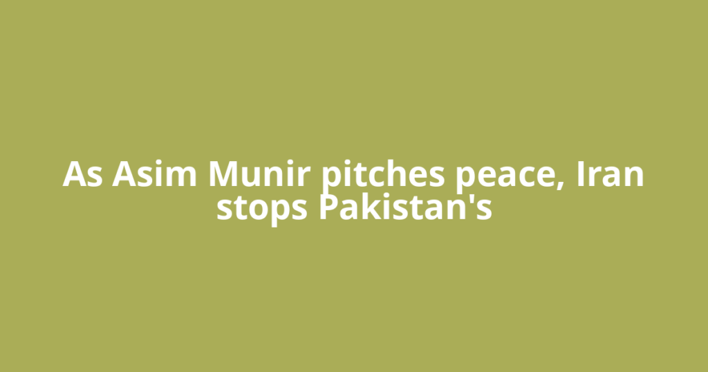 As Asim Munir pitches peace, Iran stops Pakistan's