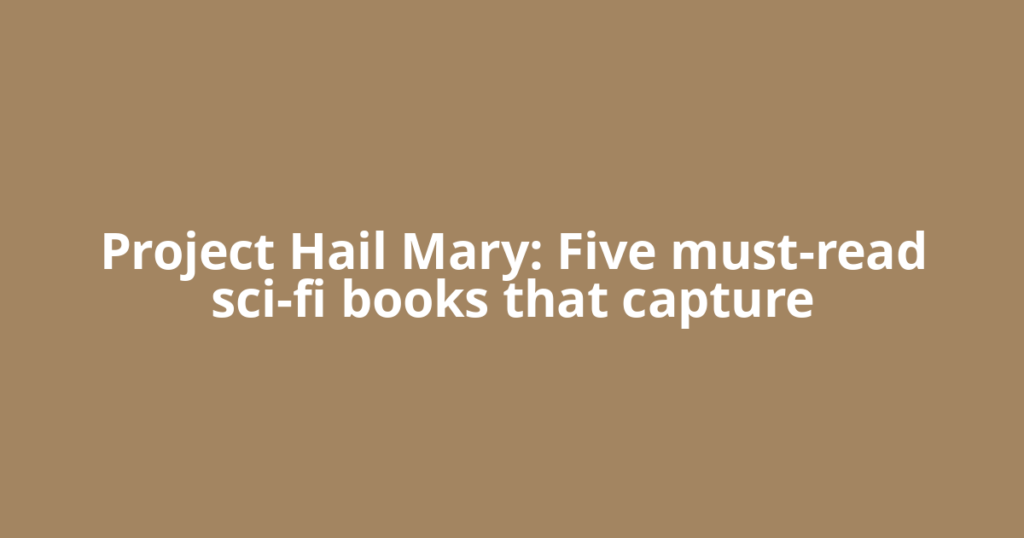 Project Hail Mary: Five must-read sci-fi books that capture