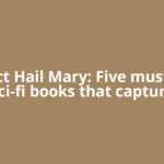 Project Hail Mary: Five must-read sci-fi books that capture